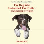 The Dog Who Unleashed The Truth... An..., Suresh Nair