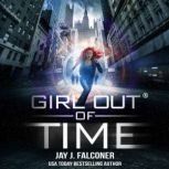 Girl Out of Time Book 1, Jay J. Falconer