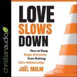 Love Slows Down How to Keep Anger and Anxiety from Ruining Life's Relationships, Joel Malm