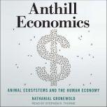 Anthill Economics Animal Ecosystems and the Human Economy, Nathanial Gronewold