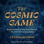 The Cosmic Game Explorations of the Frontiers of Human Consciousness, Stanislav Grof