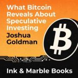 What Bitcoin Reveals About Speculativ..., Joshua Goldman