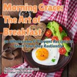 Morning Grace The Art of Breakfast, Sophia Delacourt