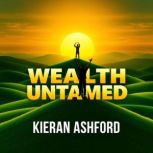 Wealth Untamed Secrets for Lasting S..., Kieran Ashford