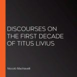 Discourses on the First Decade of Tit..., Niccolo Machiavelli