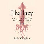 Phallacy Life Lessons from the Animal Penis, Emily Willingham