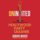 Uninvited Confessions of a Hollywood Party Crasher, Adrian Maher