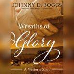 Wreaths of Glory A Western Story, Johnny D. Boggs