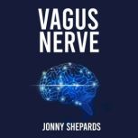 Vagus Nerve Unleash Your Bodys and Activate Your Vagus Nerve through Self-Help Techniques and many Exercises, Jonny Shepards
