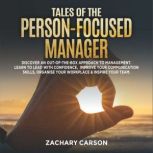 Tales of the Person-Focused Manager Discover an Out-of-The-Box Approach to Management. Learn to Lead with Confidence, Improve Your Communication Skills, Organise Your Workplace & Inspire Your Team., Zachary Carson