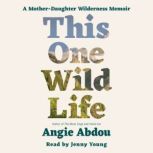 This One Wild Life, Angie Abdou