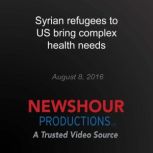 Syrian refugees to US bring complex h..., PBS NewsHour
