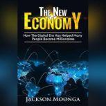 The New Economy How the Digital Era has helped many people become millionaires!, Jackson Moonga
