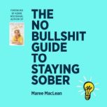 The No Bullshit Guide to Staying Sobe..., Maree MacLean