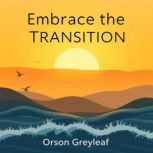 Embrace the Transition Nurturing You..., Orson Greyleaf