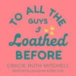 To All the Guys I Loathed Before, Gracie Ruth Mitchell