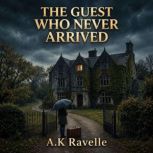 The Guest Who Never Arrived, A.K Ravelle