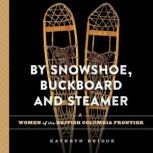By Snowshoe, Buckboard and Steamer, Kathryn Bridge