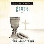 The Truth About Grace, John F. MacArthur