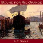 Bound for Rio Grande, A. E. Dingle