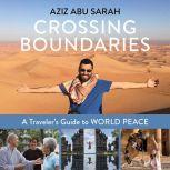 Crossing Boundaries A Traveler’s Guide to World Peace, Aziz Abu Sarah