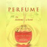 Perfume The Alchemy of Scent, Jean-Claude Ellena