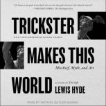Trickster Makes This World Mischief, Myth, and Art, Lewis Hyde