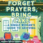 Forget Prayers, Bring Cake, Merissa Nathan Gerson