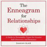 The Enneagram for Relationships A Guide to Personality Types for Greater Self Discovery and Romance, Damian Blair