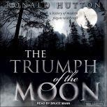 The Triumph of the Moon A History of Modern Pagan Witchcraft, Ronald Hutton