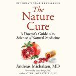 The Nature Cure A Doctor's Guide to the Science of Natural Medicine, Andreas Michalsen, MD