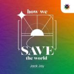 How we save the world, Jack Jay