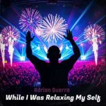 While I Was Relaxing My Self, Adrian Guerra