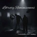 Library Reminiscences, Cassandra Ann Seeley