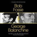 Bob Fosse  George Balanchine The Hi..., Charles River Editors