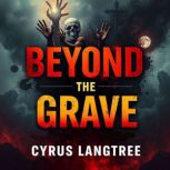 Beyond the Grave Secrets of Life, De..., Cyrus Langtree