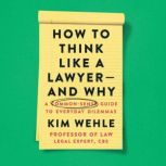 How to Think Like a Lawyerand Why, Kim Wehle