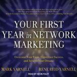 Your First Year in Network Marketing Overcome Your Fears, Experience Success, and Achieve Your Dreams!, Mark Yarnell