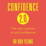 Confidence 2.0 The new science of self-confidence, Rob Yeung