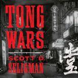 Tong Wars The Untold Story of Vice, Money, and Murder in New York's Chinatown, Scott D. Seligman