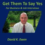 Get Them To Say Yes, David K. Ewen