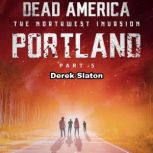 Dead America: Portland Pt. 5 The Northwest Invasion - Book 2, Derek Slaton
