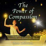 The Power of Compassion: A Meditation and Affirmations Collection to Increase Loving Kindness, Positivity and Compassion, Meta Collections