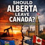Should Alberta Leave Canada?, Elias Trent