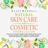 Natural Skin Care and Cosmetic Formul..., Alice Burrell