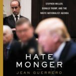 Hatemonger Stephen Miller, Donald Trump, and the White Nationalist Agenda, Jean Guerrero