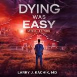 Dying Was Easy, Larry J. Kachik MD