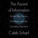 The Ascent of Information Books, Bits, Genes, Machines, and Life's Unending Algorithm, Caleb Scharf