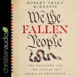 We the Fallen People The Founders and the Future of American Democracy, Robert Tracy McKenzie