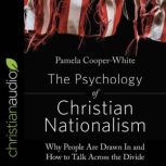 The Psychology of Christian Nationalism Why People Are Drawn In and How to Talk Across the Divide, Pamela Cooper-White